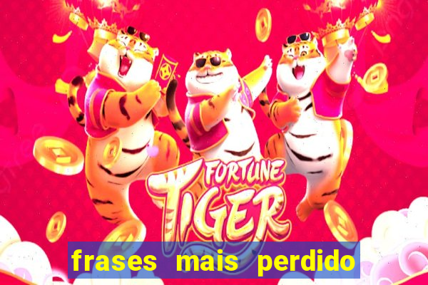 frases mais perdido que surdo em bingo